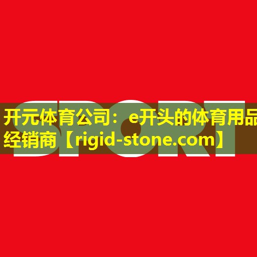 <strong>开元体育公司：e开头的体育用品经销商</strong>