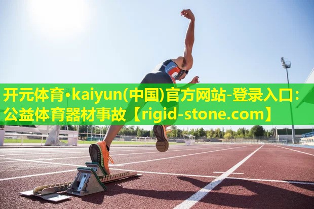 开元体育·kaiyun(中国)官方网站-登录入口：公益体育器材事故